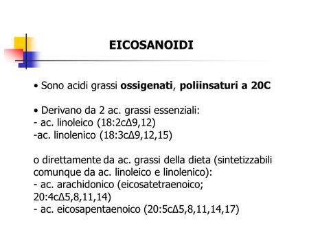EICOSANOIDI • Sono acidi grassi ossigenati, poliinsaturi a 20C
