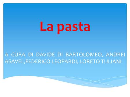 La pasta A CURA DI DAVIDE DI BARTOLOMEO, ANDREI ASAVEI,FEDERICO LEOPARDI, LORETO TULIANI.