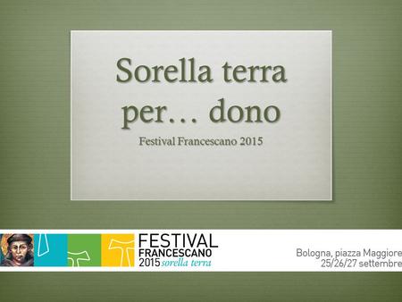 Sorella terra per… dono Festival Francescano 2015.