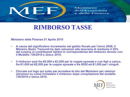 RIMBORSO TASSE Ministero delle Finanze 21 Aprile 2010 A causa del significativo incremento nel gettito fiscale per l’anno 2009, il Ministro Giulio Tremonti.