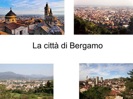La città di Bergamo. Bergamo Milano Città bassa Città alta.