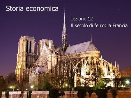 Storia economica Lezione 12 Il secolo di ferro: la Francia.