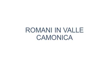 ROMANI IN VALLE CAMONICA
