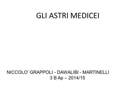 GLI ASTRI MEDICEI NICCOLO’ GRAPPOLI - DAWALIBI - MARTINELLI 3 B Ap – 2014/15.