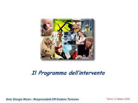 Torino, 5 Ottobre 2009 Il Programma dell’intervento Dott. Giorgio Risso – Responsabile CPI Settimo Torinese.