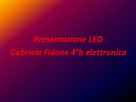 Presentazione LED Gabriele Fidone 4°b elettronica
