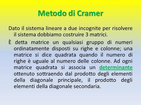 Metodo di Cramer Dato il sistema lineare a due incognite per risolvere il sistema dobbiamo costruire 3 matrici. È detta matrice un qualsiasi gruppo di.