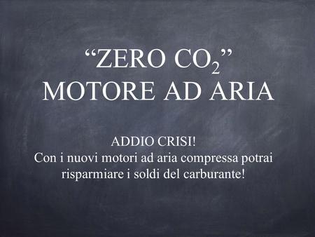 “ZERO CO 2 ” MOTORE AD ARIA ADDIO CRISI! Con i nuovi motori ad aria compressa potrai risparmiare i soldi del carburante!