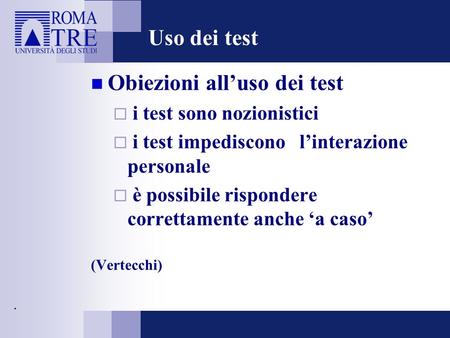 Uso dei test Obiezioni all’uso dei test  i test sono nozionistici  i test impediscono l’interazione personale  è possibile rispondere correttamente.