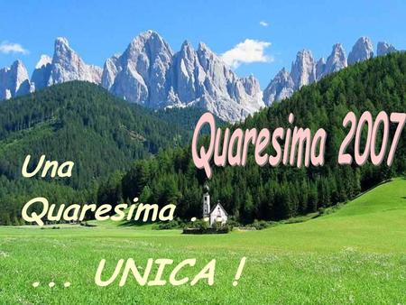 Quaresima 2007 Una Quaresima ... ... UNICA !.