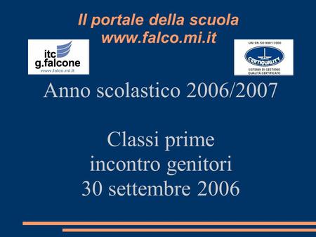 Il portale della scuola www.falco.mi.it Anno scolastico 2006/2007 Classi prime incontro genitori 30 settembre 2006.