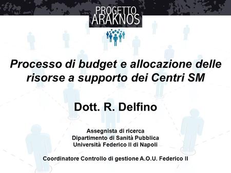 Processo di budget e allocazione delle risorse a supporto dei Centri SM Dott. R. Delfino Assegnista di ricerca Dipartimento di Sanità Pubblica Università.