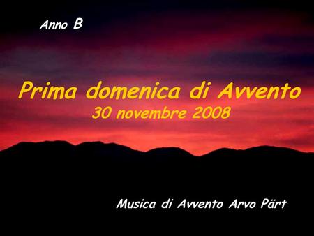Anno B Prima domenica di Avvento 30 novembre 2008 Musica di Avvento Arvo Pärt.