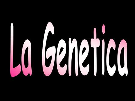 La Genetica.
