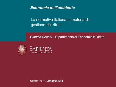 Economia dell’ambiente La normativa italiana in materia di gestione dei rifuti Roma, 11-12 maggio2015 Claudio Cecchi – Dipartimento di Economia e Diritto.