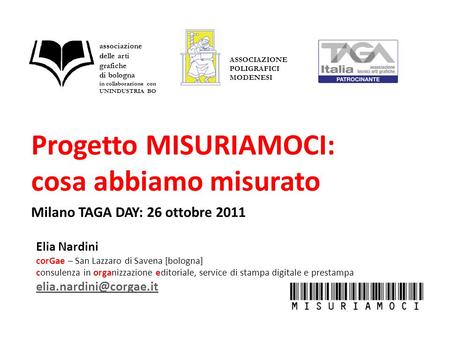 Progetto MISURIAMOCI: cosa abbiamo misurato Milano TAGA DAY: 26 ottobre 2011 Elia Nardini corGae – San Lazzaro di Savena [bologna] consulenza in organizzazione.