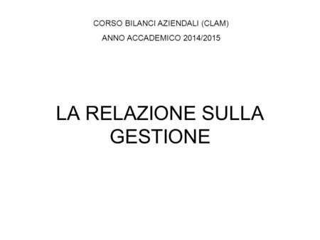 LA RELAZIONE SULLA GESTIONE CORSO BILANCI AZIENDALI (CLAM) ANNO ACCADEMICO 2014/2015.