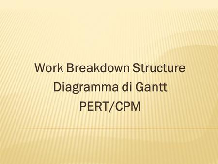 Work Breakdown Structure Diagramma di Gantt PERT/CPM