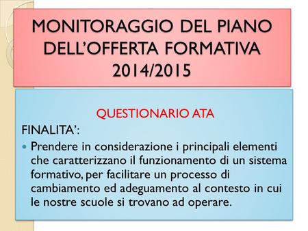 MONITORAGGIO DEL PIANO DELL’OFFERTA FORMATIVA 2014/2015 QUESTIONARIO ATA FINALITA’: Prendere in considerazione i principali elementi che caratterizzano.