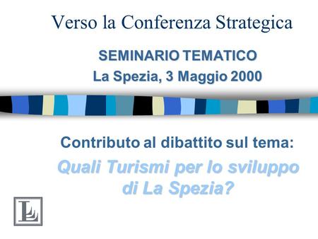 Verso la Conferenza Strategica SEMINARIO TEMATICO La Spezia, 3 Maggio 2000 Contributo al dibattito sul tema: Quali Turismi per lo sviluppo di La Spezia?