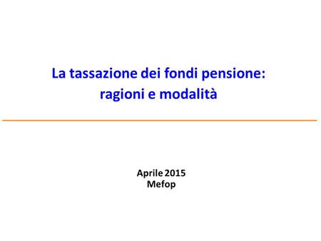 Www.mefop.it La tassazione dei fondi pensione: ragioni e modalità Aprile 2015 Mefop.