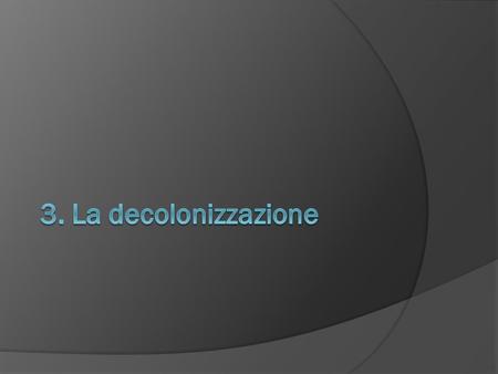 3. La decolonizzazione.