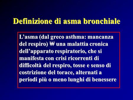 Definizione di asma bronchiale L’asma (dal greco asthma: mancanza del respiro) ₩ una malattia cronica dell’apparato respiratorio, che si manifesta con.
