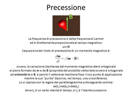 Precessione B La frequenza di precessione è detta frequenza di Larmor ed è direttamente proporzionale al campo magnetico: w=gB L’equazione del moto di.