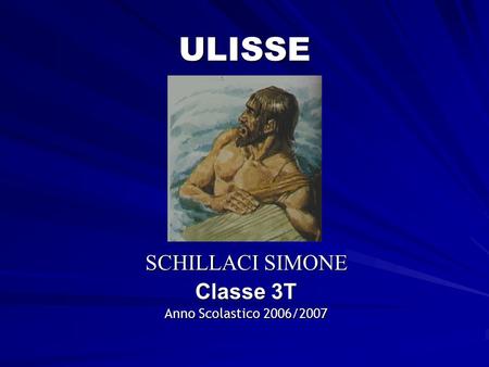 ULISSE SCHILLACI SIMONE Classe 3T Anno Scolastico 2006/2007.