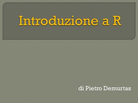 Di Pietro Demurtas. È il nome di un pacchetto statistico implementato a partire dai primi anni ‘90 da Ihaka e Gentleman. È un linguaggio di programmazione.