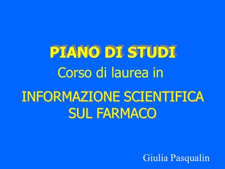 PIANO DI STUDI Giulia Pasqualin Corso di laurea in INFORMAZIONE SCIENTIFICA SUL FARMACO.