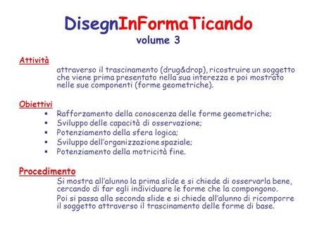 DisegnInFormaTicando volume 3 Attività attraverso il trascinamento (drug&drop), ricostruire un soggetto che viene prima presentato nella sua interezza.