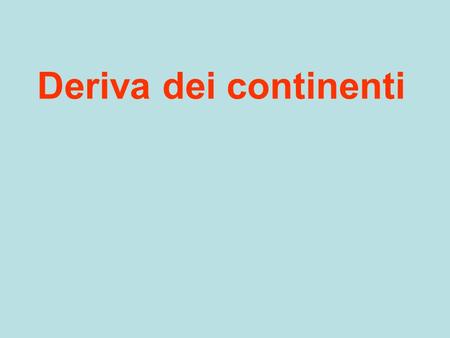 Deriva dei continenti.