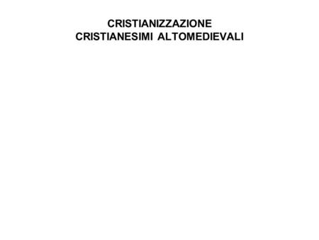 CRISTIANIZZAZIONE CRISTIANESIMI ALTOMEDIEVALI. Nel 70 e.v. i romani decidono di farla finita con la resistenza giudaica La caduta di Gerusalemme segna.