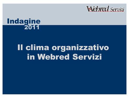 Indagine 2011 Il clima organizzativo in Webred Servizi.