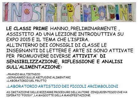 LE CLASSI PRIME HANNO, PRELIMINARMENTE, ASSISTITO AD UNA LEZIONE INTRODUTTIVA SU EXPO 2015 E IL TEMA CHE L’ISPIRA. ALL’INTERNO DEI CONSIGLI DI CLASSE.