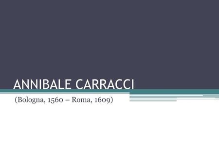 ANNIBALE CARRACCI (Bologna, 1560 – Roma, 1609).