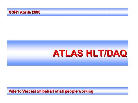 ATLAS HLT/DAQ Valerio Vercesi on behalf of all people working CSN1 Aprile 2006.