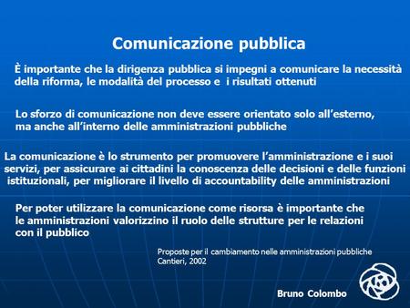 Bruno Colombo Comunicazione pubblica È importante che la dirigenza pubblica si impegni a comunicare la necessità della riforma, le modalità del processo.