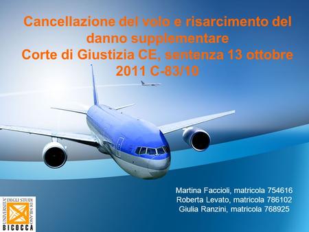 Cancellazione del volo e risarcimento del danno supplementare Corte di Giustizia CE, sentenza 13 ottobre 2011 C-83/10 Martina Faccioli, matricola 754616.