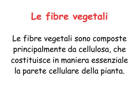 Le fibre vegetali Le fibre vegetali sono composte principalmente da cellulosa, che costituisce in maniera essenziale la parete cellulare della pianta.