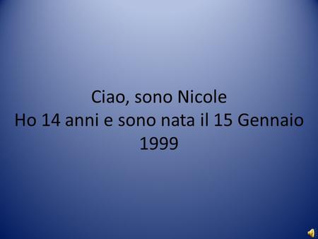Ciao, sono Nicole Ho 14 anni e sono nata il 15 Gennaio 1999.