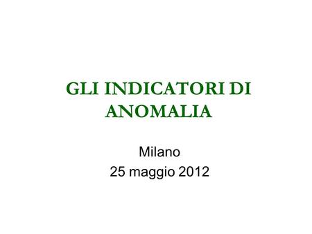 GLI INDICATORI DI ANOMALIA Milano 25 maggio 2012.