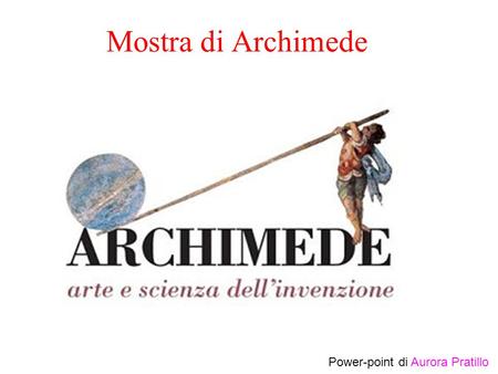 Mostra di Archimede Power-point di Aurora Pratillo.