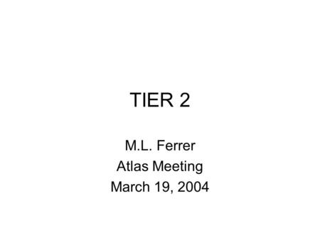 TIER 2 M.L. Ferrer Atlas Meeting March 19, 2004. LCG software Informazioni da parte di Laura Perini del 11 Febbraio Attendere 2 o 3 settimane un ulteriore.