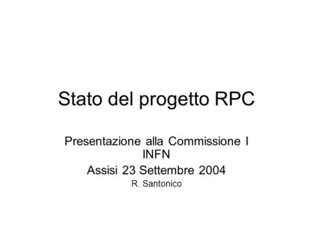 Stato del progetto RPC Presentazione alla Commissione I INFN Assisi 23 Settembre 2004 R. Santonico.