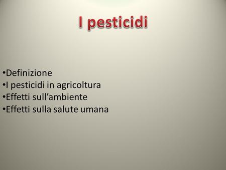 I pesticidi Definizione I pesticidi in agricoltura