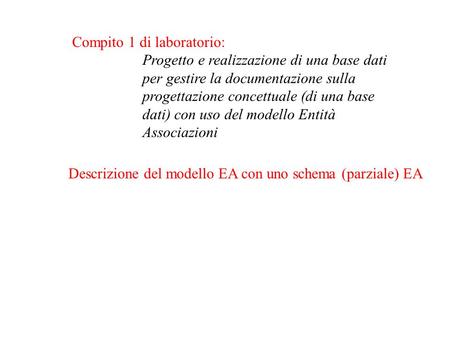 Descrizione del modello EA con uno schema (parziale) EA Compito 1 di laboratorio: Progetto e realizzazione di una base dati per gestire la documentazione.