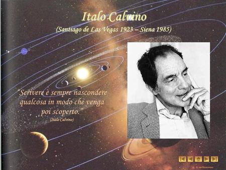 Italo Calvino (Santiago de Las Vegas 1923 – Siena 1985) “Scrivere è sempre nascondere qualcosa in modo che venga poi scoperto.” (Italo Calvino)