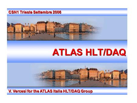ATLAS HLT/DAQ V. Vercesi for the ATLAS Italia HLT/DAQ Group CSN1 Trieste Settembre 2006.